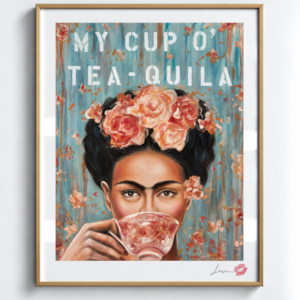 My Cup O’ Tea-quila / Exclusive, Signed and Kissed Limited Edition Print