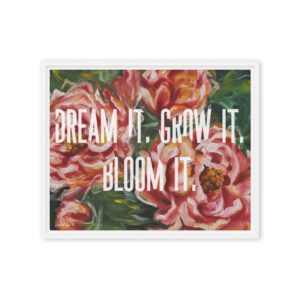 Dream It, Grow It, Bloom It- Inspirational Wall Art / Framed Canvas