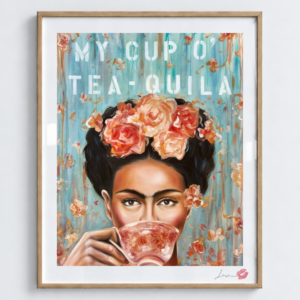 My Cup O’ Tea-quila / Exclusive, Signed and Kissed Limited Edition Print