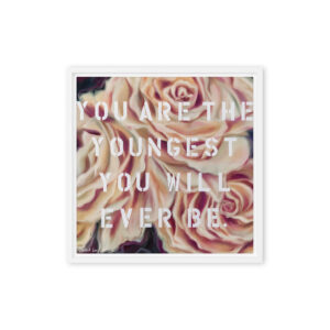 You Are the Youngest You Will Ever Be / Framed canvas